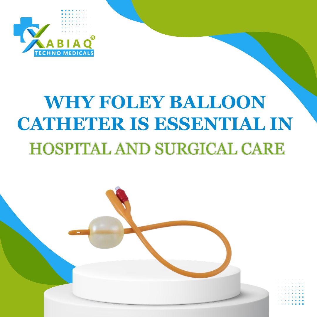 Why Foley Balloon Catheter Is Essential in Hospital and Surgical Care
